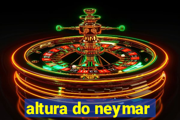 altura do neymar